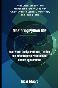Paperback Mastering Python OOP: Real-World Design Patterns, Testing, and Modern Code Practices for Robust Applications Book