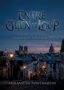 Entre chien et loup: Une exploration mélancolique du vieux Paris face aux transformations modernes, guidée par un émigré nostalgique. (French Edition)