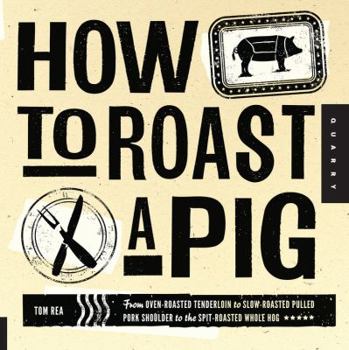 Paperback How to Roast a Pig: From Oven-Roasted Tenderloin to Slow-Roasted Pulled Pork Shoulder to the Spit-Roasted Whole Hog Book