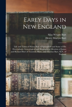 Paperback Early Days in New England: Life and Times of Henry Burt of Springfield and Some of His Descendants. Genealogical and Biographical Mention of Jame Book