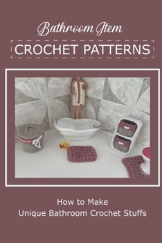 Paperback Bathroom Item Crochet Patterns: How to Make Unique Bathroom Crochet Stuffs Book
