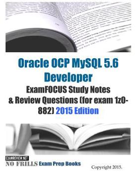 Paperback Oracle OCP MySQL 5.6 Developer ExamFOCUS Study Notes & Review Questions (for exam 1z0-882): 2015 Edition Book