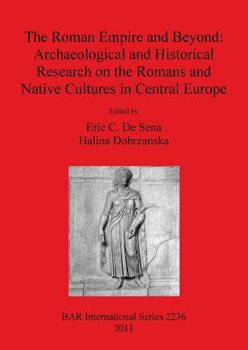 The Roman Empire and Beyond: Archaeological and Historical Research on the Romans and Native Cultures in Central Europe