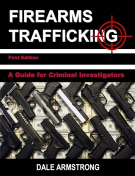 Paperback Firearms Trafficking - A Guide for Criminal Investigators Book