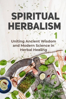 Paperback Spiritual Herbalism: Uniting the Ancient Wisdom and Modern Science in Herbal Healing Book