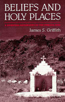 Paperback Beliefs and Holy Places: A Spiritual Geography of the Pimería Alta Book