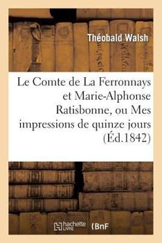 Paperback Le Comte de la Ferronnays Et Marie-Alphonse Ratisbonne, Ou Mes Impressions de Quinze Jours À Rome [French] Book