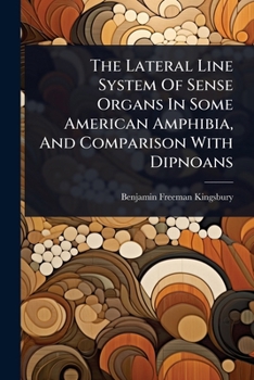 Paperback The Lateral Line System Of Sense Organs In Some American Amphibia, And Comparison With Dipnoans Book