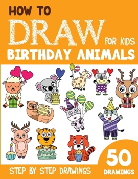 Paperback How to Draw Birthday Animals for Kids: 50 Cute Step By Step Drawings Book