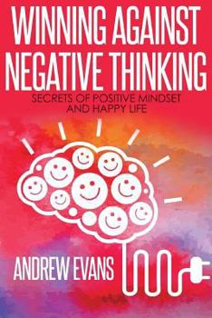 Paperback Winning Against Negative Thinking: Secrets of Positive Mindset And Happy Life Book