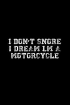 I Don't Snore. I Dream I'm A Motorcyclee: Food Journal Track Your Meals Eat Clean And Fit Breakfast Lunch Diner Snacks Time Items Serving Cals Sugar Protein Fiber Carbs Fat 110 Pages 6 X 9 In 15.24 X 