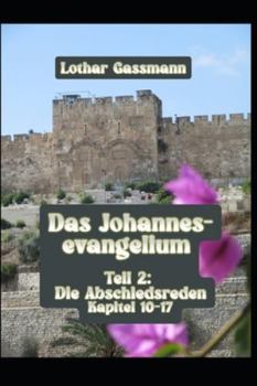 Das Johannesevangelium: Teil 2: Die Abschiedsreden Kapitel 10-17