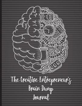 Paperback The Creative Entrepreneur's Brain Dump Journal: Declutter Your Brain and Release Your Best Ideas. This Brain Dump Journal Will Help You Get All Your T Book
