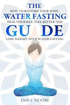 Paperback The Water Fasting Guide: How to Restore Your Body, Heal Yourself, Feel Better and Lose Weight with Water Fasting Book