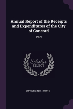 Paperback Annual Report of the Receipts and Expenditures of the City of Concord: 1909 Book