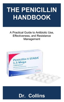 Paperback The Penicillin Handbook: A Practical Guide to Antibiotic Use, Effectiveness, and Resistance Management Book