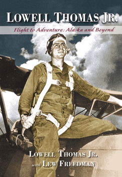 Paperback Lowell Thomas Jr.: Flight to Adventure, Alaska and Beyond Book