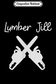 Composition Notebook: Lumber Jill Female Lumberjack Wife Partner Logger  Journal/Notebook Blank Lined Ruled 6x9 100 Pages