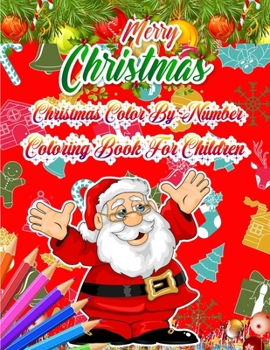Merry Christmas Christmas Color By Number Coloring BOok for Children: The Ultimate Christmas color By Numer Coloring Book For Kids ages 3,4,5,6,7,8,9,10 Toddler Kids - 50 Beautiful Pages To Color By N