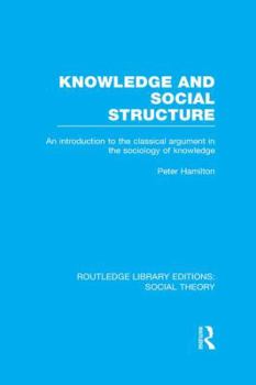 Paperback Knowledge and Social Structure (Rle Social Theory): An Introduction to the Classical Argument in the Sociology of Knowledge Book