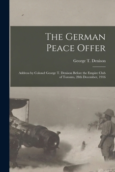 Paperback The German Peace Offer [microform]: Address by Colonel George T. Denison Before the Empire Club of Toronto, 28th December, 1916 Book