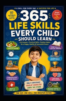 365 Life Skills Every Child Should Learn: A Daily Guide to Building Confidence, Independence, Safety, Responsibility, and Success