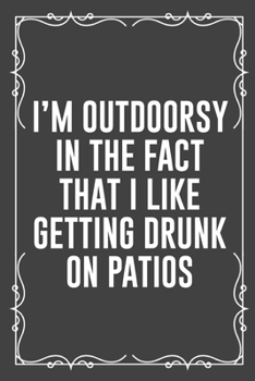 Paperback I'm Outdoorsy in the Fact That I Like Getting Drunk on Patios: Funny Blank Lined Ofiice Journals For Friend or Coworkers Book