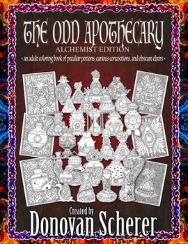 Paperback The Odd Apothecary: An Adult Coloring Book of Peculiar Potions, Curious Concoctions, and Obscure Elixirs Book