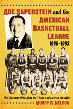 Paperback Abe Saperstein and the American Basketball League, 1960-1963: The Upstarts Who Shot for Three and Lost to the NBA Book