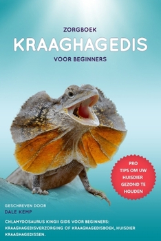 ZORGBOEK KRAAGHAGEDIS VOOR BEGINNERS CHLAMYDOSAURUS KINGII GIDS VOOR BEGINNERS: KRAAGHAGEDISVERZORGING OF KRAAGHAGEDISBOEK, HUISDIER KRAAGHAGEDISSEN. (Dutch Edition)