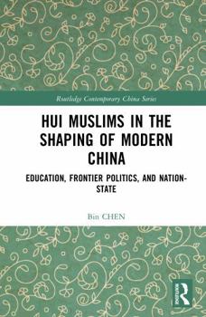 Hardcover Hui Muslims in the Shaping of Modern China: Education, Frontier Politics, and Nation-State Book