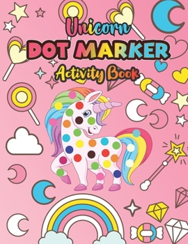 Unicorn Dot Marker Activity Book: A Dot Markers Coloring Activity Book for Toddlers, Gift Ideas For Unicorn Lovers Preschools And Kindergarteners