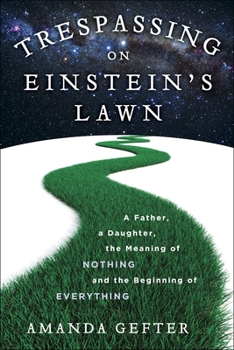 Hardcover Trespassing on Einstein's Lawn: A Father, a Daughter, the Meaning of Nothing, and the Beginning of Everything Book