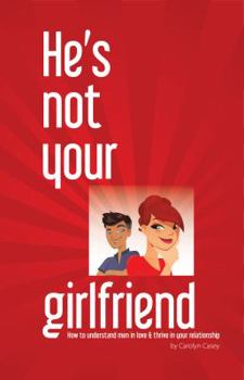 Paperback He's Not Your Girlfriend: How to Understand Men in Love & Thrive in Your Relationship Book