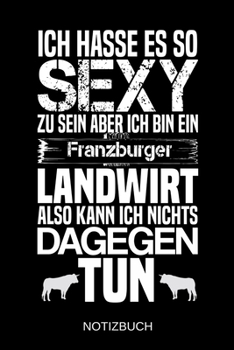 Ich hasse es so sexy zu sein aber ich bin ein Franzburger Landwirt also kann ich nichts dagegen tun: A5 Notizbuch | Liniert 120 Seiten | ... | Muttertag | Namenstag (German Edition)