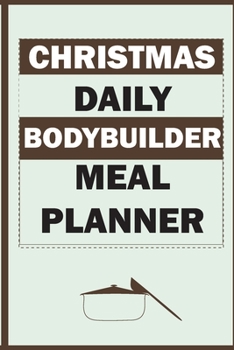 Christmas Daily Bodybuilder Meal Planner: Track And Plan Your Meals Weekly (Christmas Food Planner | Journal | Log | Calendar): 2019 Christmas monthly ... Journal, Meal Prep And Planning Grocery List