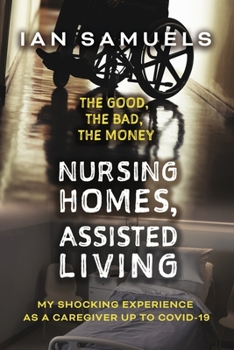 Paperback Nursing Homes, Assisted Living: The Good, the Bad, the Money: My Shocking Experience as a Caregiver Up to Covid-19 Book