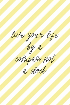 Live Your Life By A Compass Not A Clock: All Purpose 6x9 Blank Lined Notebook Journal Way Better Than A Card Trendy Unique Gift Yellow Striped Amusement Park