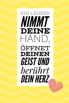 Paperback Ein Lehrer Nimmt Deine Hand, ?ffnet Deinen Geist Und Ber?hrt Dein Herz: A5 TAGEBUCH Geschenkidee f?r Lehrer Erzieher - Abschiedsgeschenk Grundschule - [German] Book