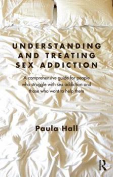 Paperback Understanding and Treating Sex Addiction: A Comprehensive Guide for People Who Struggle with Sex Addiction and Those Who Want to Help Them Book