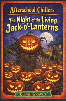 Night of the Living Jack-O-Lanterns: An Afterschool Chillers Story