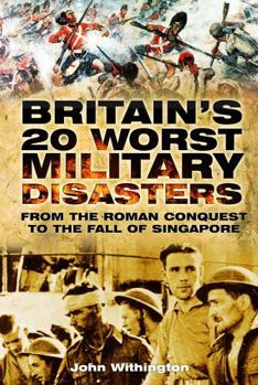 Paperback Britain's 20 Worst Military: From the Roman Conquest to the Fall of Singapore Book