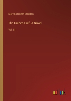 The Golden Calf. A Novel: Vol. III