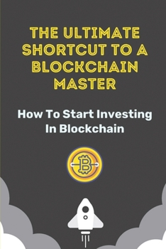 Paperback The Ultimate Shortcut To A Blockchain Master: How To Start Investing In Blockchain: How To Buy Crypto-Coins Book