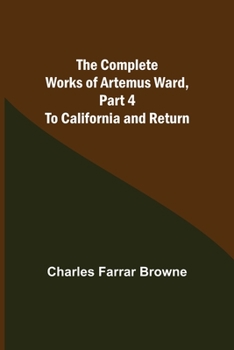 Paperback The Complete Works of Artemus Ward, Part 4: To California and Return Book