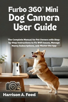 Paperback Furbo 360° Mini Dog Camera User Guide: The Complete Manual for Pet Owners with Step-by-Step Instructions to Fix WiFi Issues, Manage Nanny Subscription Book