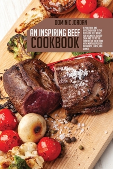Paperback An Inspiring Beef Cookbook: A Practical And Effective Guide To the Best-Ever Beef Meals For Beginners To Keep Calm And Try At The Comfort Of Their Book
