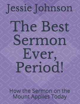 The Best Sermon Ever, Period!: How the Sermon on the Mount Applies Today