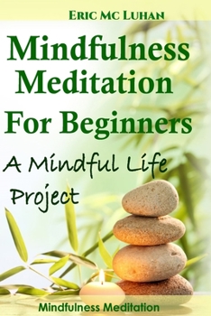 Paperback Mindful Meditation for Beginners - Mindfulness Meditation: A Mindful Life Project Book
