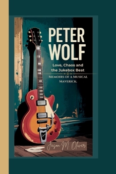 Paperback Peter Wolf: Love, Chaos and the Jukebox Beat.: Memoirs of a Musical Maverick. Book